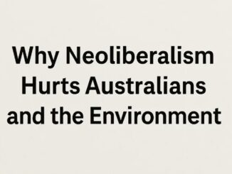 Text: Why Neoliberalism Hurts Australians and Environment
